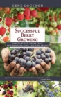 Image for Successful Berry Growing : How to Plant, Prune, Pick and Preserve Bush and Vine Fruits