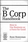 Image for The B Corp Handbook: How to Use Business as a Force for Good