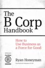 Image for The B corp handbook: how to use business as a force for good