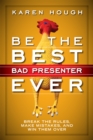 Image for Be the best bad presenter ever: break the rules, make mistakes, and win them over