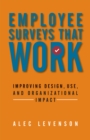 Image for Employee surveys that work: improving design, use, and organizational impact