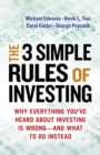 Image for The Three Simple Rules of Investing: Why Everything You&#39;ve Heard about Investing Is Wrong - and What to Do Instead