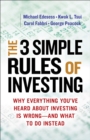 Image for The 3 simple rules of investing: why everything you&#39;ve heard about investing is wrong--and what to do instead