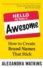 Image for Hello, my name is awesome: how to create brand names that stick