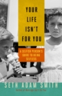 Image for Your life isn&#39;t for you: a selfish person&#39;s guide to being selfless