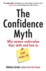 Image for The confidence myth: why women undervalue their skills, and how to get over it