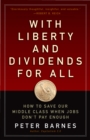 Image for With liberty and dividends for all: how to save our middle class when jobs don&#39;t pay enough