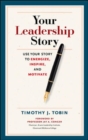Image for Your leadership story  : use your story to energize, inspire, and motivate