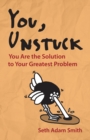 Image for You, unstuck: how you are your greatest obstacle and greatest solution