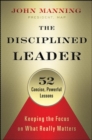 Image for The disciplined leader  : keeping the focus on what really matters