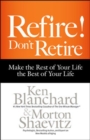 Image for Refire! Don&#39;t Retire: Make the Rest of Your Life the Best of Your Life