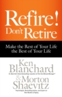 Image for Refire!: don&#39;t retire : make the rest of your life the best of your life