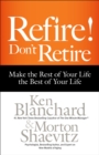 Image for Refire!: Don&#39;t Retire : Make the Rest of Your Life the Best of Your Life