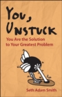 Image for You, Unstuck: How You Are Your Greatest Obstacle and Greatest Solution