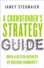 Image for A crowdfunder&#39;s strategy guide: build a better business by building community