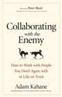 Image for Collaborating with the Enemy: How to Work with People You Dont Agree with or Like or Trust