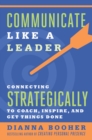Image for Communicate Like a Leader: Connecting Strategically to Coach, Inspire, and Get Things Done