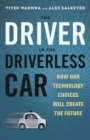 Image for The Driver in the Driverless Car: How Our Technology Choices Will Create the Future