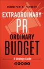 Image for Extraordinary PR, ordinary budget: a strategy guide
