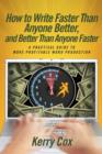 Image for How to Write Faster Than Anyone Better, and Better Than Anyone Faster: A Practical Guide to More Profitable Word Production