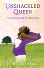 Image for Unshackled Queen : From Heartbreak to Wholeness