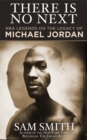 Image for There Is No Next : NBA Legends on the Legacy of Michael Jordan