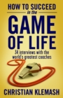 Image for How to Succeed in the Game of Life: 34 Interviews with the World&#39;s Greatest Coaches
