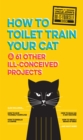 Image for Uncle John&#39;s How to Toilet Train Your Cat: And 61 Other Ill-Conceived Projects.