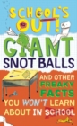 Image for School&#39;s Out! Giant Snot Balls : And Other Freaky Facts You Won&#39;t Learn About in School