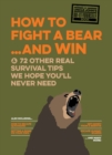 Image for How to fight a bear...and win: and 72 other real survival tips we hope you&#39;ll never need