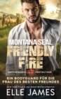 Image for Montana SEAL Friendly Fire : Ein Bodyguard fur die Frau des Besten Freundes