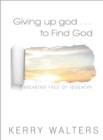 Image for Giving Up God ... to Find God
