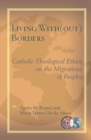 Image for Living with(out) borders  : Catholic theological ethics on the migration of peoples