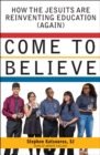 Image for Come to believe  : how the Jesuits are reinventing education (again)