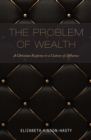 Image for The problem of wealth  : a Christian response to a culture of affluence