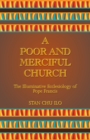 Image for A poor and merciful church  : the illuminative ecclesiology of Pope Francis