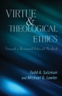 Image for Virtue and theological ethics  : toward a renewed ethical method