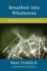 Image for Breathed into Wholeness : Catholicity and Life in the Spirit