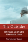 Image for The Outsider : Pope Francis and His Battle to Reform the Church