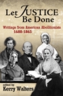 Image for Let Justice Be Done : Writings from American Abolitionists, 1688-1865