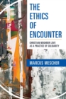 Image for The Ethics of Encounter : Christian Neighbor Love as a Practice of Solidarity
