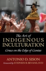Image for The Art of Indigenous Inculturation : Grace on the Edge of Genius