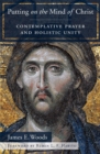 Image for Putting on the Mind of Christ : Contemplative Prayer and Holistic Unity