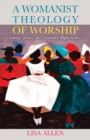 Image for A Womanist Theology of Worship : Liturgy, Justice, and Communal Righteousness