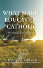 Image for What Makes Education Catholic : Spiritual Foundations