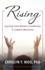 Image for Rising : Learning from Women&#39;s Leadership in Catholic Ministries