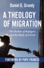 Image for A theology of migration  : the bodies of refugees and the body of Christ