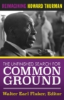 Image for The Unfinished Search For Common Ground : Reimagining Howard Thurman