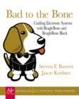 Image for Bad to the Bone: Crafting Electronic Systems with BeagleBone and BeagleBone Black
