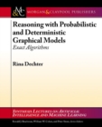 Image for Reasoning with Probabilistic and Deterministic Graphical Models : Exact Algorithms